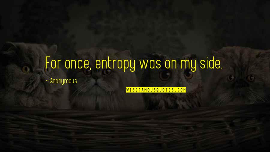 Narumon Suwonjandee Quotes By Anonymous: For once, entropy was on my side. Narumon Suwonjandee Quotes By Anonymous: For once, entropy was on my side.