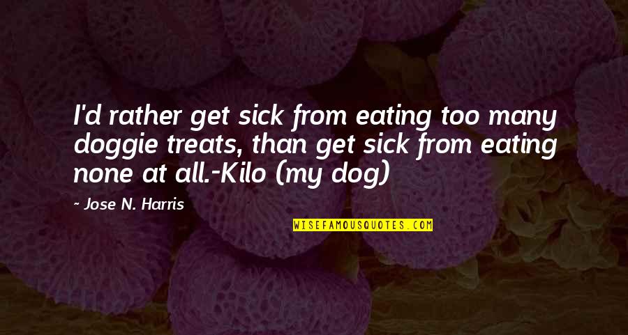 Narusawa Chiharu Quotes By Jose N. Harris: I'd rather get sick from eating too many