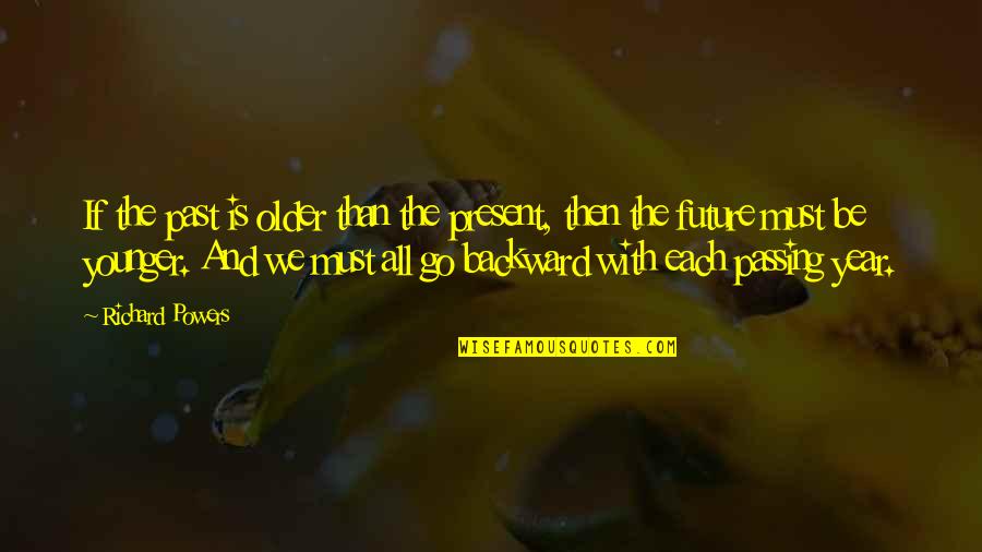Narusawa Chiharu Quotes By Richard Powers: If the past is older than the present,