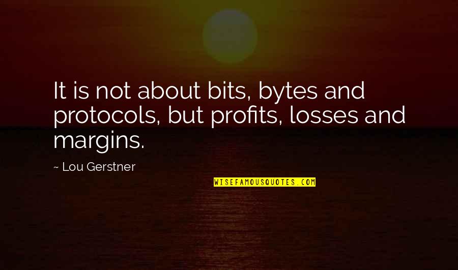 Naruspot Quotes By Lou Gerstner: It is not about bits, bytes and protocols,