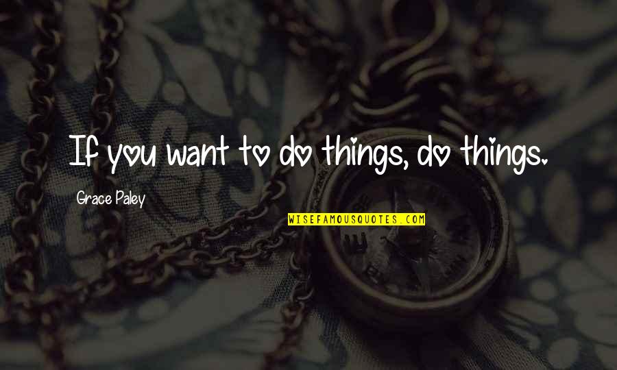 Naruto Alone Quote Quotes By Grace Paley: If you want to do things, do things. Naruto Alone Quote Quotes By Grace Paley: If you want to do things, do things.