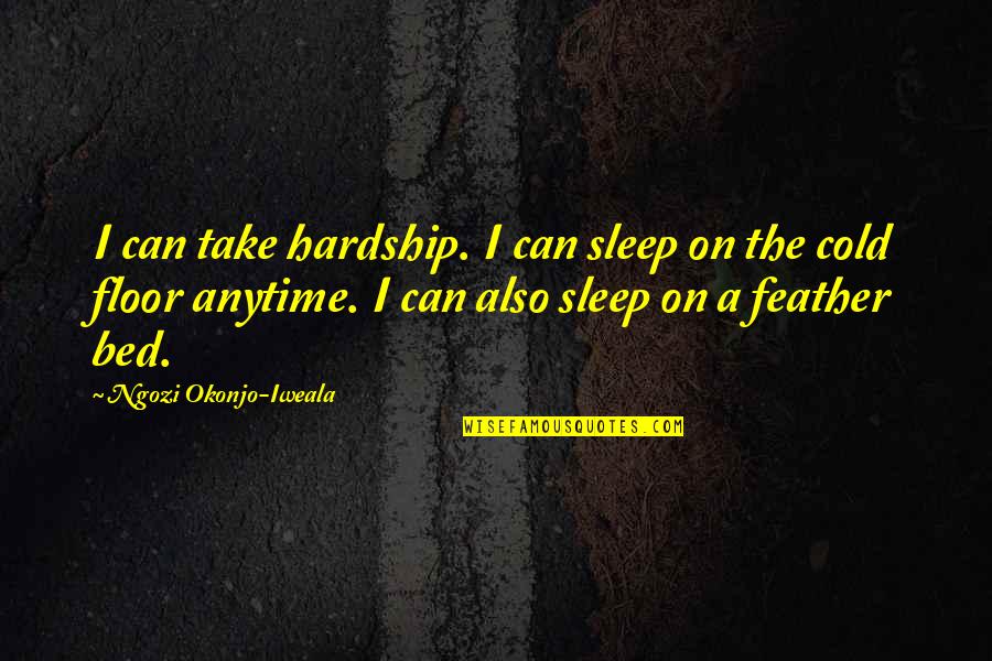 Naruto Anbu Quotes By Ngozi Okonjo-Iweala: I can take hardship. I can sleep on