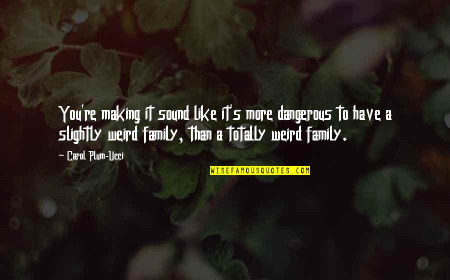 Naruto Episode 2 Quotes By Carol Plum-Ucci: You're making it sound like it's more dangerous Naruto Episode 2 Quotes By Carol Plum-Ucci: You're making it sound like it's more dangerous