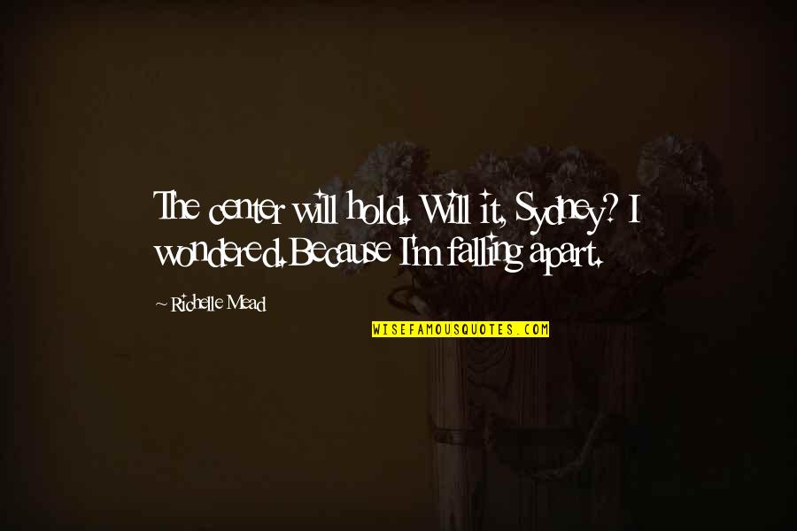 Naruto Good Quotes By Richelle Mead: The center will hold. Will it, Sydney? I