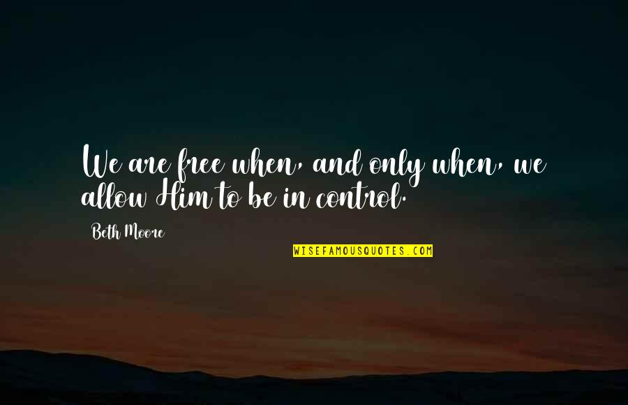 Naruto Goodbye Quotes By Beth Moore: We are free when, and only when, we