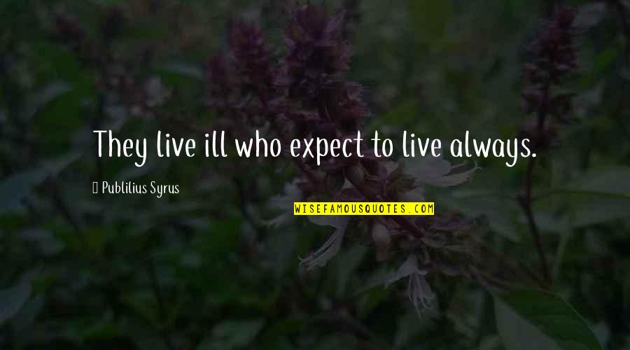 Naruto Haku Quotes By Publilius Syrus: They live ill who expect to live always.