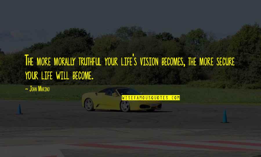 Naruto Indra Quotes By John Marino: The more morally truthful your life's vision becomes, Naruto Indra Quotes By John Marino: The more morally truthful your life's vision becomes,