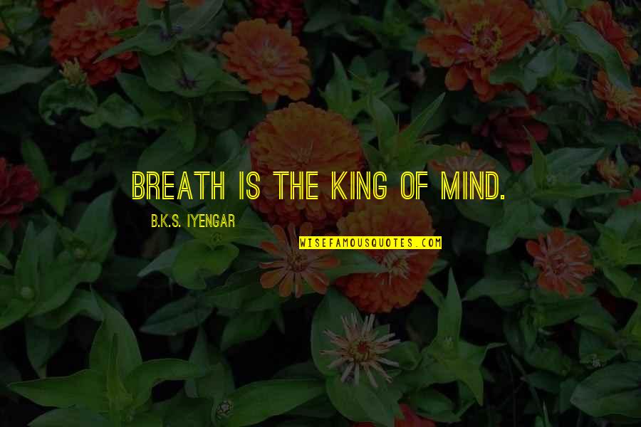 Naruto Jutsu Quotes By B.K.S. Iyengar: Breath is the king of mind.