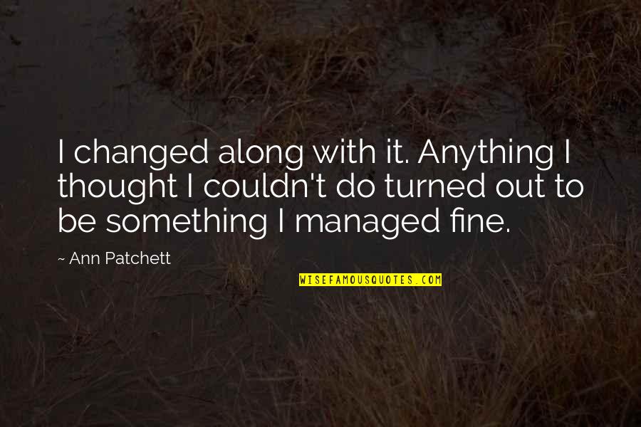 Naruto Manga Quotes By Ann Patchett: I changed along with it. Anything I thought