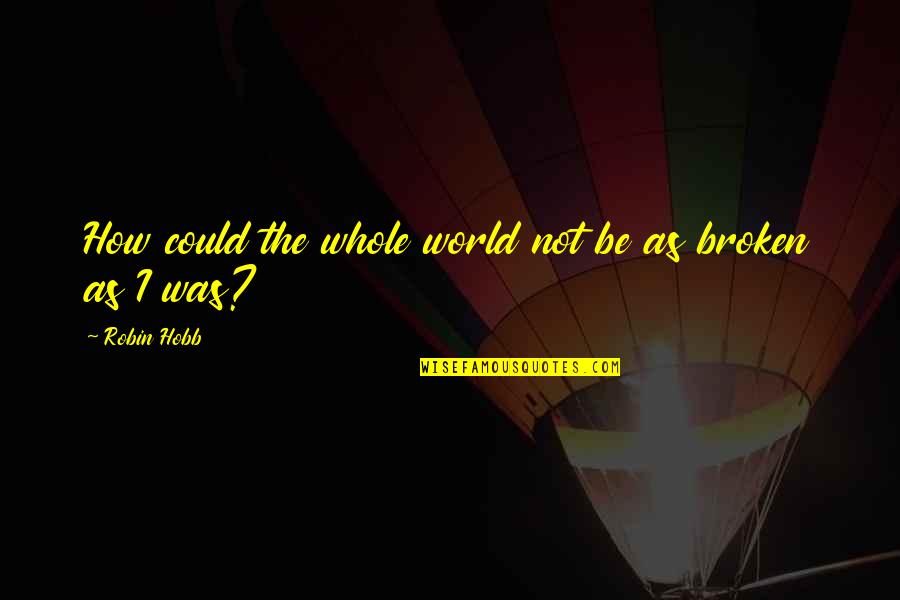 Naruto Never Give Up Quotes By Robin Hobb: How could the whole world not be as