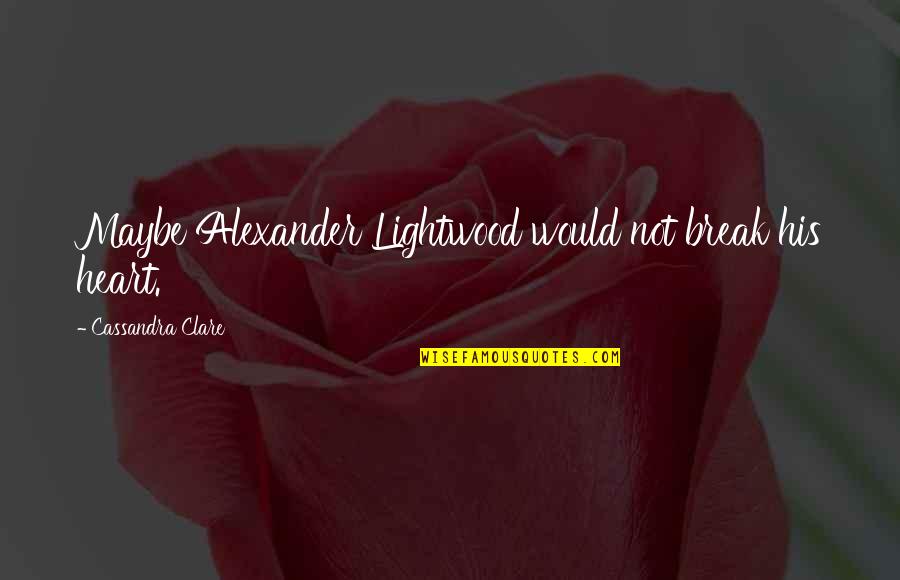 Naruto Sage Mode Quotes By Cassandra Clare: Maybe Alexander Lightwood would not break his heart. Naruto Sage Mode Quotes By Cassandra Clare: Maybe Alexander Lightwood would not break his heart.