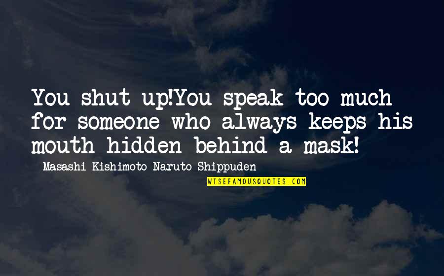 Naruto Shippuden Manga Quotes By Masashi Kishimoto Naruto Shippuden: You shut up!You speak too much for someone