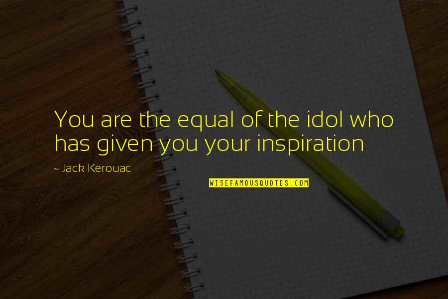 Naruto Uzumaki Inspirational Quotes By Jack Kerouac: You are the equal of the idol who