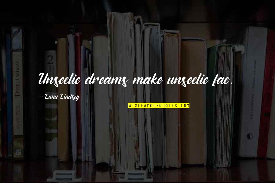 Naruto Volume 1 Quotes By Luna Lindsey: Unseelie dreams make unseelie fae. Naruto Volume 1 Quotes By Luna Lindsey: Unseelie dreams make unseelie fae.