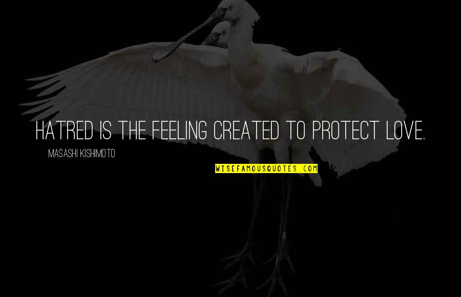 Naruto's Quotes By Masashi Kishimoto: Hatred is the feeling created to protect love.