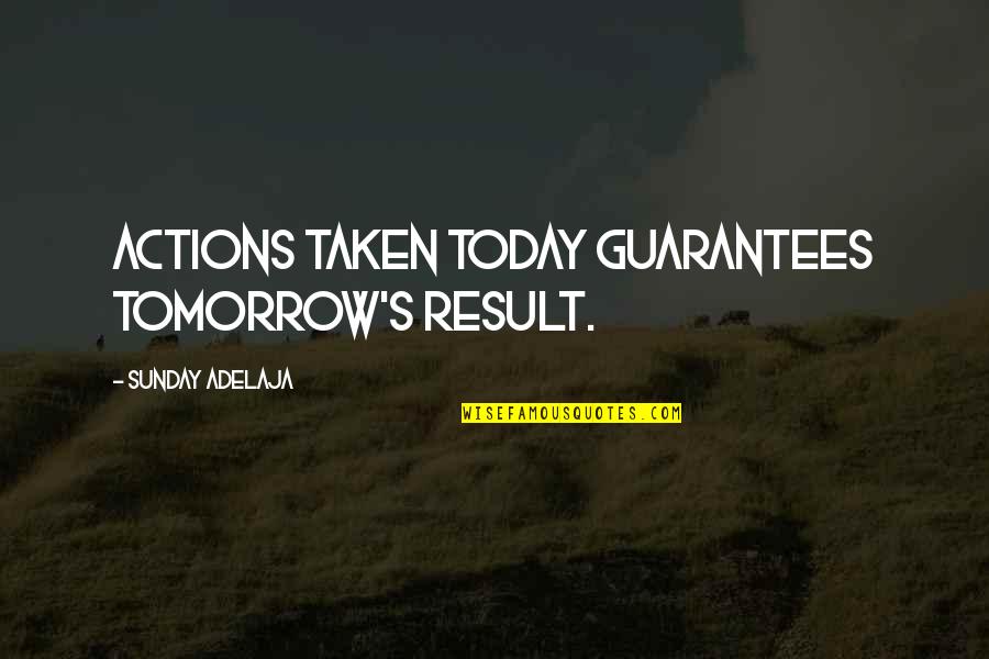 Narvaja Colchones Quotes By Sunday Adelaja: Actions taken today guarantees tomorrow's result. Narvaja Colchones Quotes By Sunday Adelaja: Actions taken today guarantees tomorrow's result.