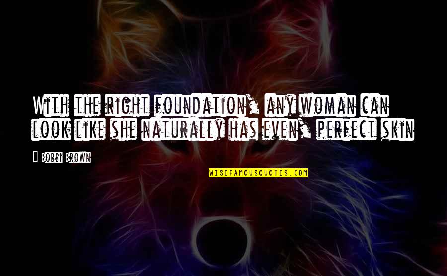 Narwhales Quotes By Bobbi Brown: With the right foundation, any woman can look