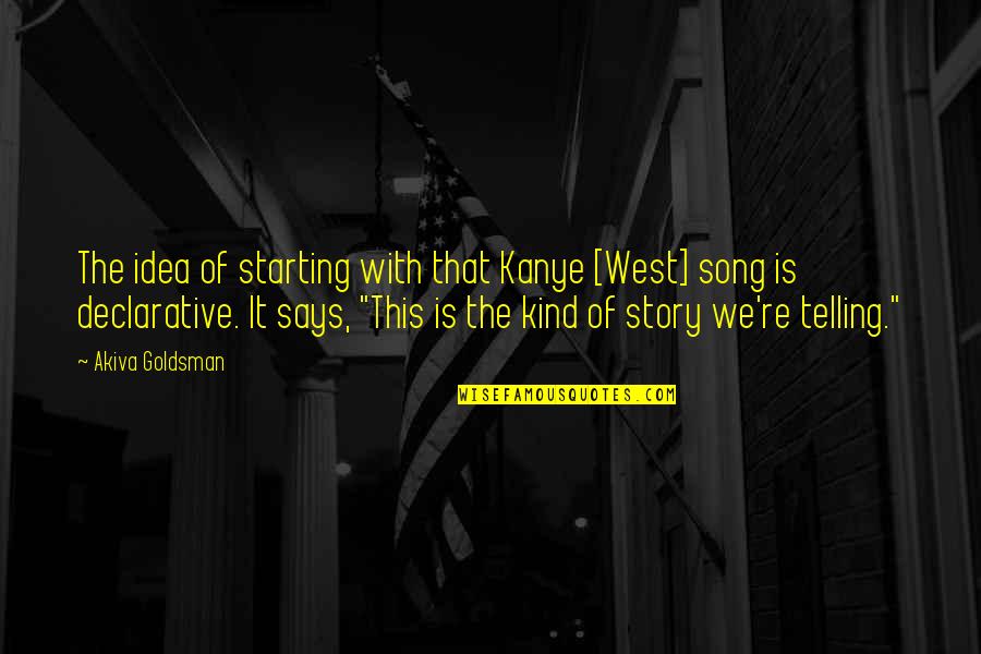 Narya Ring Quotes By Akiva Goldsman: The idea of starting with that Kanye [West]