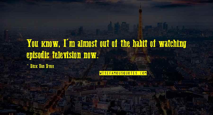 Narya Ring Quotes By Dick Van Dyke: You know, I'm almost out of the habit