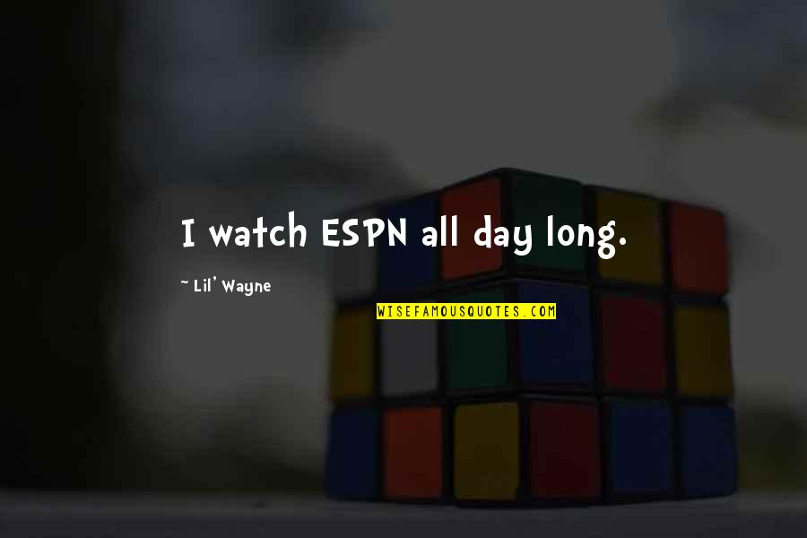 Narya Ring Quotes By Lil' Wayne: I watch ESPN all day long. Narya Ring Quotes By Lil' Wayne: I watch ESPN all day long.