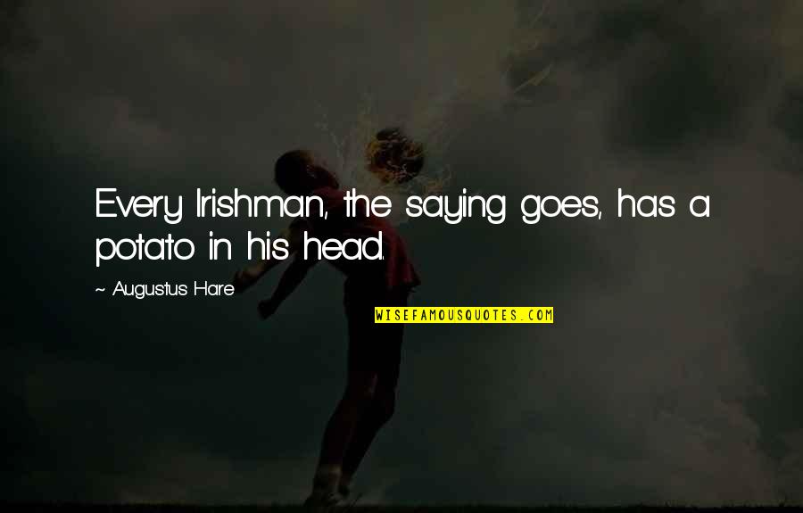 Naryad Quotes By Augustus Hare: Every Irishman, the saying goes, has a potato