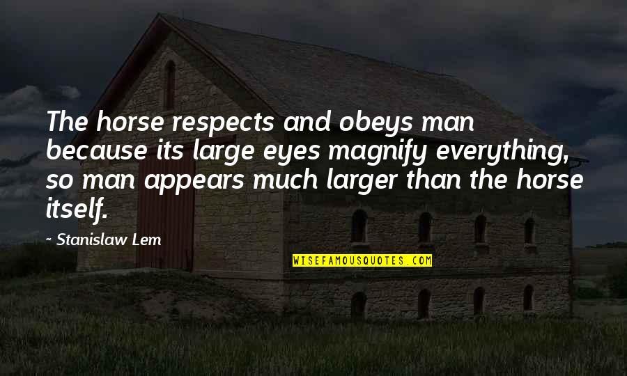 Narzissten Quotes By Stanislaw Lem: The horse respects and obeys man because its