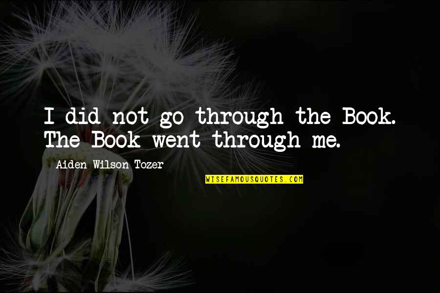 Nas Ether Quotes By Aiden Wilson Tozer: I did not go through the Book. The Nas Ether Quotes By Aiden Wilson Tozer: I did not go through the Book. The