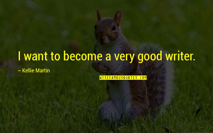 Nas Queensbridge Quotes By Kellie Martin: I want to become a very good writer. Nas Queensbridge Quotes By Kellie Martin: I want to become a very good writer.