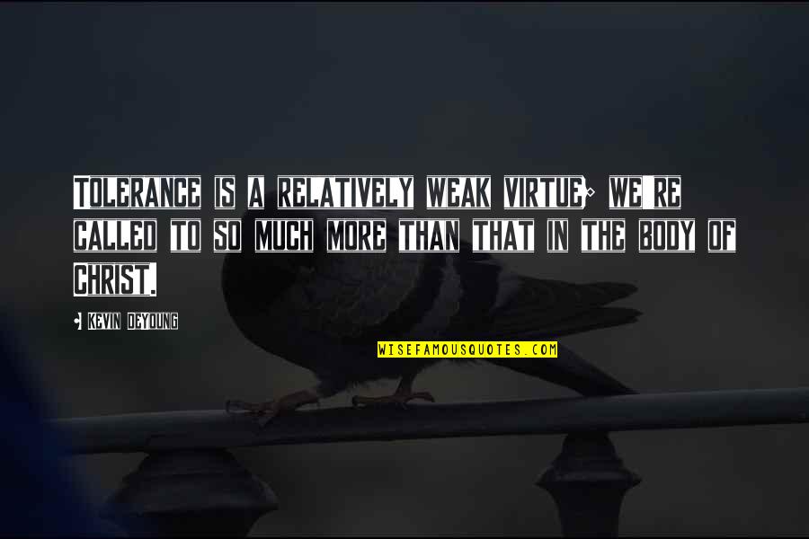 Nas Queensbridge Quotes By Kevin DeYoung: Tolerance is a relatively weak virtue; we're called Nas Queensbridge Quotes By Kevin DeYoung: Tolerance is a relatively weak virtue; we're called
