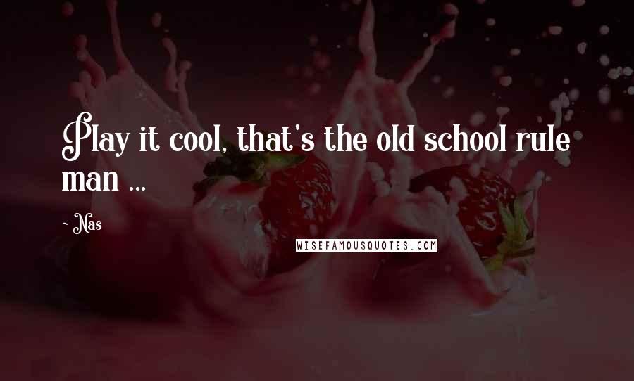 Nas quotes: Play it cool, that's the old school rule man ... Nas quotes: Play it cool, that's the old school rule man ...