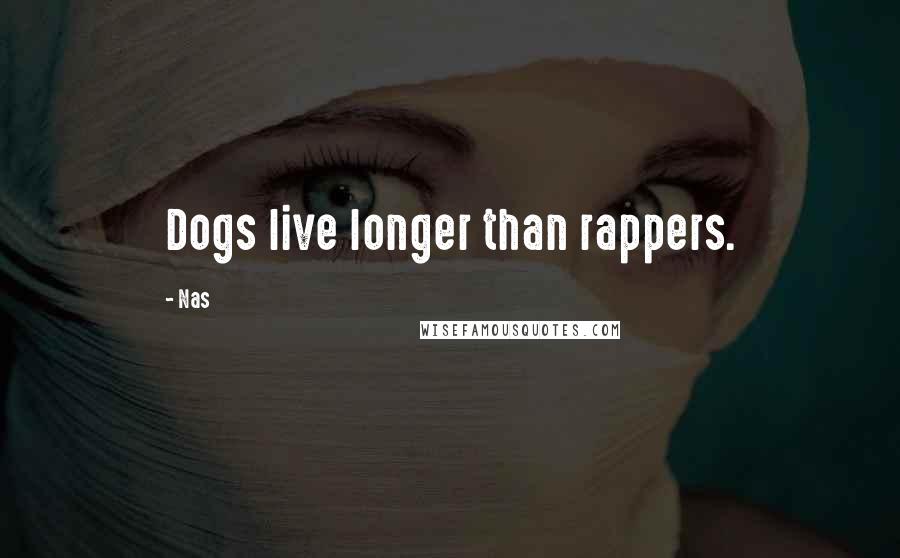 Nas quotes: Dogs live longer than rappers.
