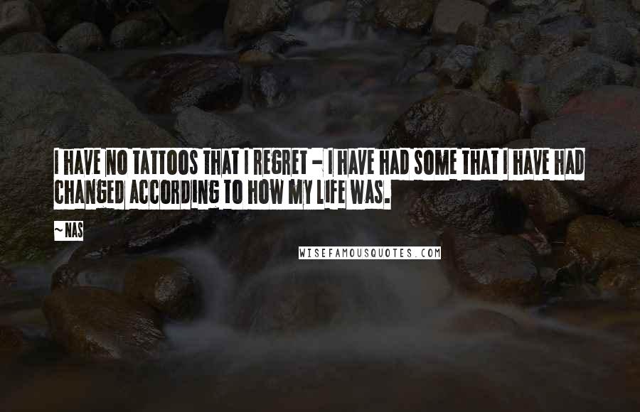 Nas quotes: I have no tattoos that I regret - I have had some that I have had changed according to how my life was. Nas quotes: I have no tattoos that I regret - I have had some that I have had changed according to how my life was.