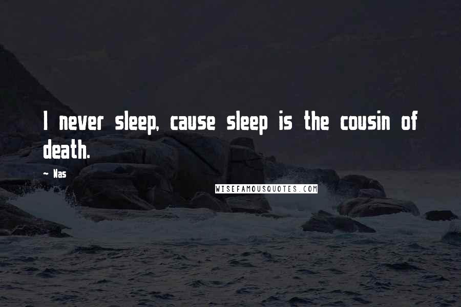 Nas quotes: I never sleep, cause sleep is the cousin of death.