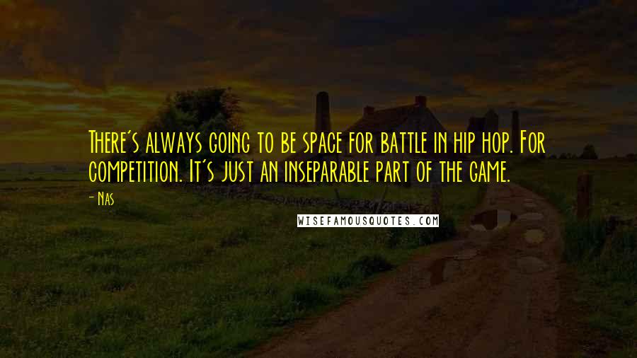 Nas quotes: There's always going to be space for battle in hip hop. For competition. It's just an inseparable part of the game.