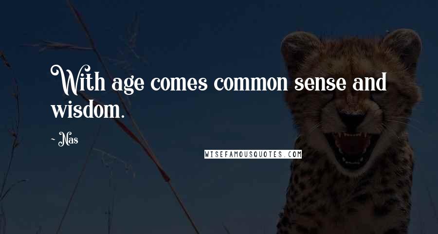 Nas quotes: With age comes common sense and wisdom.