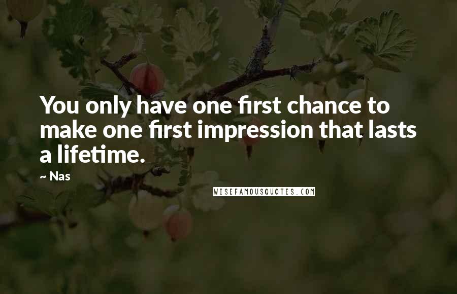 Nas quotes: You only have one first chance to make one first impression that lasts a lifetime.