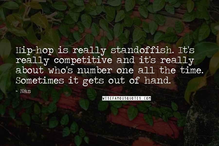 Nas quotes: Hip-hop is really standoffish. It's really competitive and it's really about who's number one all the time. Sometimes it gets out of hand.