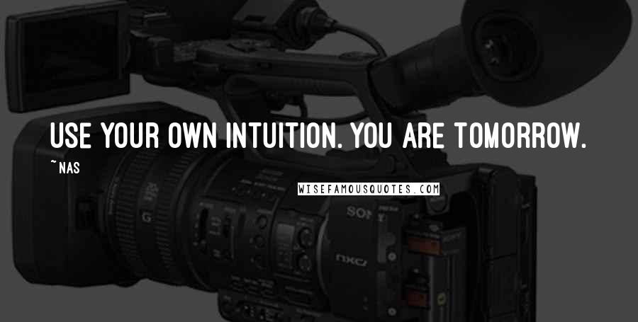 Nas quotes: Use your own intuition. You are tomorrow. Nas quotes: Use your own intuition. You are tomorrow.
