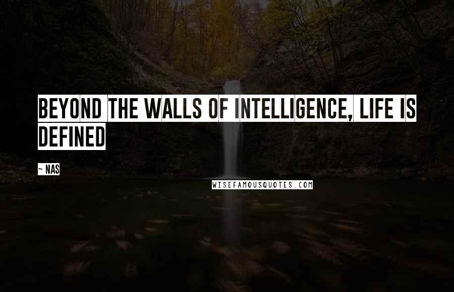 Nas quotes: Beyond the walls of intelligence, life is defined Nas quotes: Beyond the walls of intelligence, life is defined