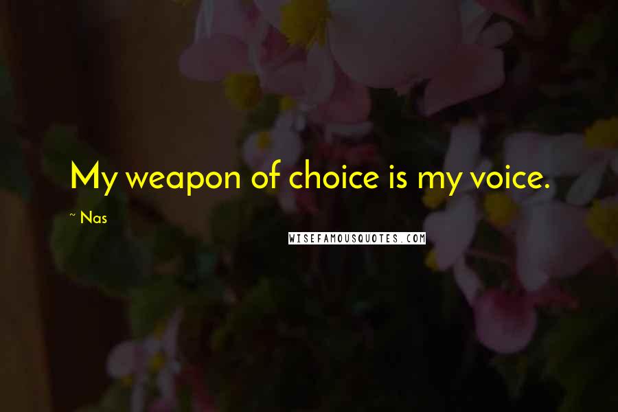 Nas quotes: My weapon of choice is my voice. Nas quotes: My weapon of choice is my voice.