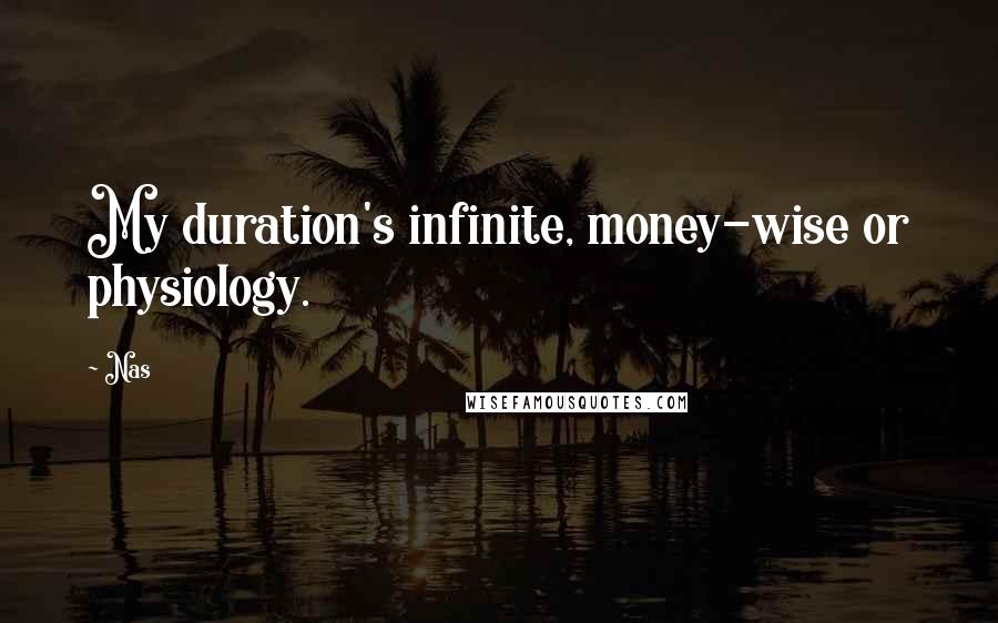Nas quotes: My duration's infinite, money-wise or physiology.