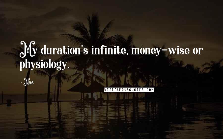 Nas quotes: My duration's infinite, money-wise or physiology. Nas quotes: My duration's infinite, money-wise or physiology.