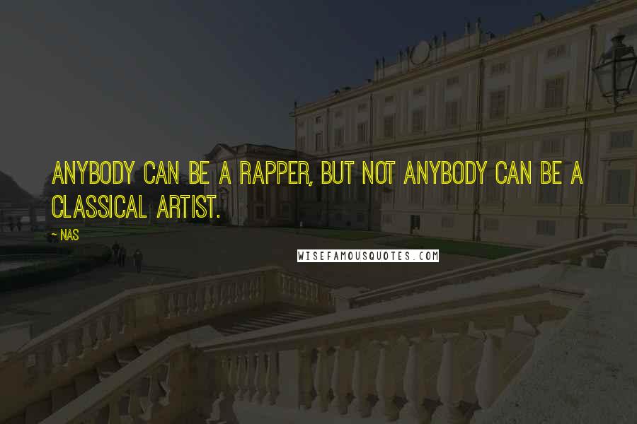 Nas quotes: Anybody can be a rapper, but not anybody can be a classical artist. Nas quotes: Anybody can be a rapper, but not anybody can be a classical artist.