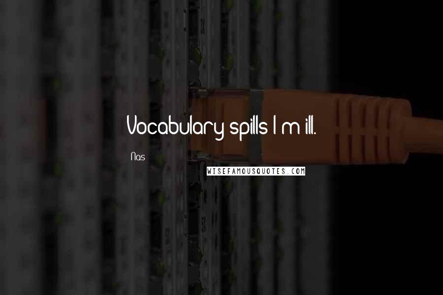 Nas quotes: Vocabulary spills I'm ill. Nas quotes: Vocabulary spills I'm ill.