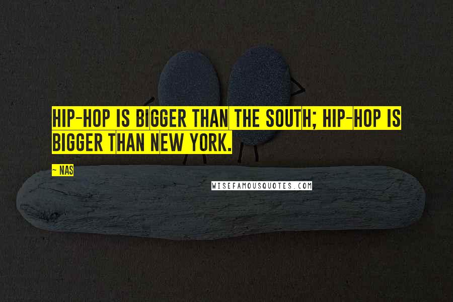 Nas quotes: Hip-hop is bigger than the South; hip-hop is bigger than New York.