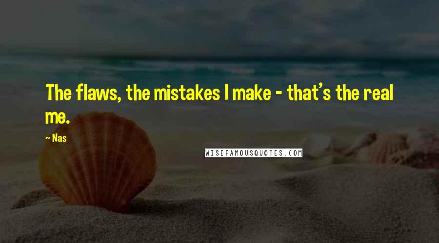 Nas quotes: The flaws, the mistakes I make - that's the real me.