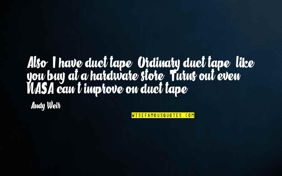 Nasa Quotes By Andy Weir: Also, I have duct tape. Ordinary duct tape, Nasa Quotes By Andy Weir: Also, I have duct tape. Ordinary duct tape,