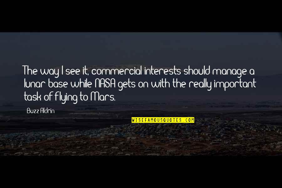 Nasa Quotes By Buzz Aldrin: The way I see it, commercial interests should Nasa Quotes By Buzz Aldrin: The way I see it, commercial interests should