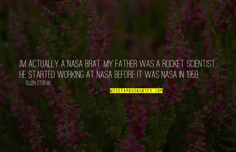 Nasa Quotes By Ellen Stofan: I'm actually a NASA brat. My father was Nasa Quotes By Ellen Stofan: I'm actually a NASA brat. My father was