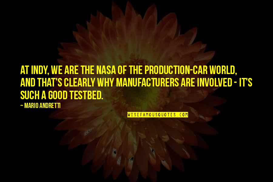 Nasa Quotes By Mario Andretti: At Indy, we are the NASA of the Nasa Quotes By Mario Andretti: At Indy, we are the NASA of the